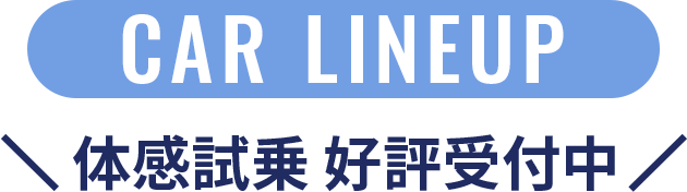 CAR LINEUP 体感試乗 好評受付中
