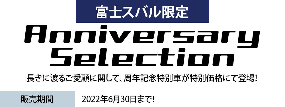 富士スバル限定 Anniversary Selection 長きに渡るご愛顧に関して、周年記念特別車が特別価格にて登場！販売期間 2022年4月1日?2022年6月30日まで