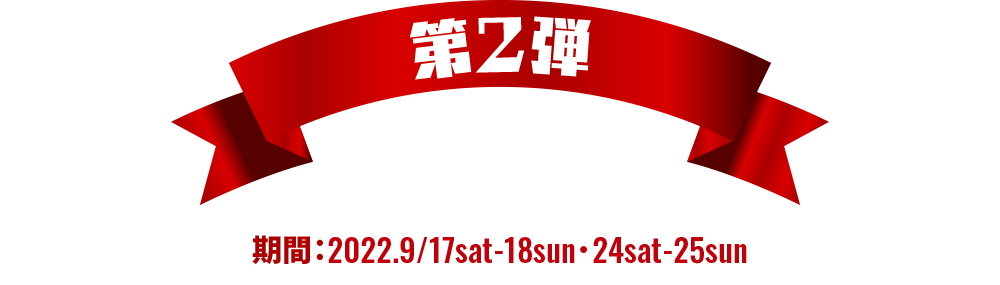 キャンペーン第2弾期間：2022.9/17sat-18sun・24sat-25sun