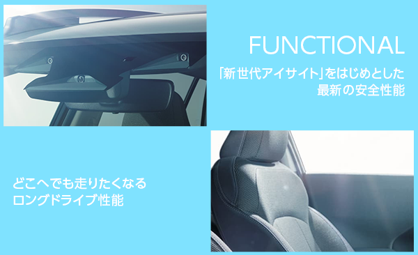 FUNCTIONAL「新世代アイサイト」をはじめとした 最新の安全性能どこへでも走りたくなる ロングドライブ性能