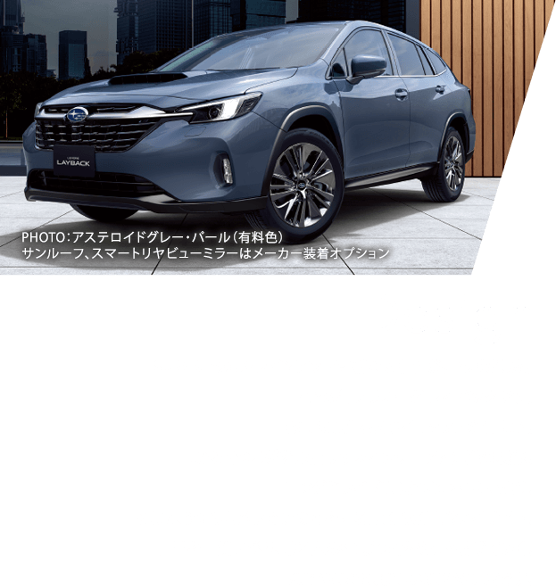 Design SUBARUのSUVラインアップに新たな個性が加わりました。それが、レヴォーグ レイバックです。都市に映えるスタイリッシュな佇まい。豊かなくつろぎをお届けするインテリアと先進の機能ロングドライブも快適な心地よい走り。そして、3つのカメラでいのちを守る最新の新世代アイサイト。日常を上質に彩り、乗る人の行動範囲をもっと拡げていく。SUBARUから、新しいSUVの提案です。