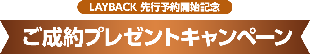 LAYBACK 先行予約開始記念 ご成約プレゼントキャンペーン