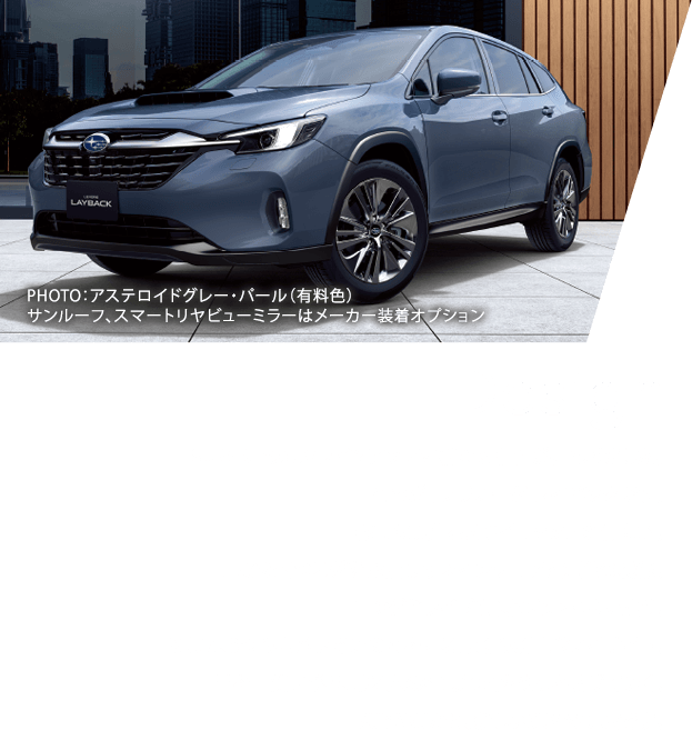 Design SUBARUのSUVラインアップに新たな個性が加わりました。それが、レヴォーグ レイバックです。都市に映えるスタイリッシュな佇まい。豊かなくつろぎをお届けするインテリアと先進の機能。ロングドライブも快適な心地よい走り。そして、3つのカメラでいのちを守る最新の新世代アイサイト。日常を上質に彩り、乗る人の行動範囲をもっと拡げていく。SUBARUから、新しいSUVの提案です。