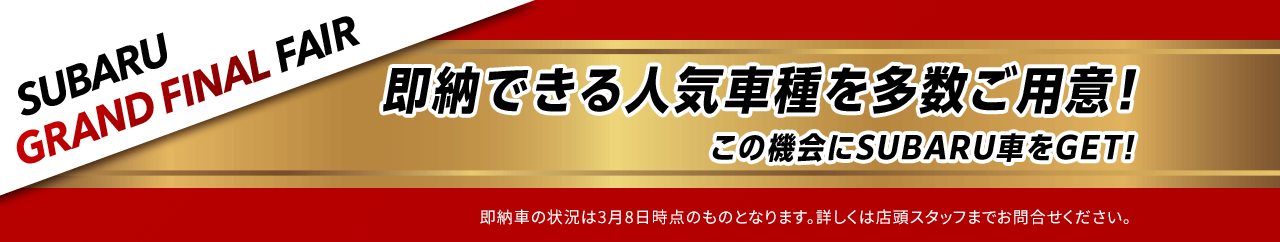 SUBARU GRAND FINAL FAIR 即納できる人気車種を多数ご用意！この機会にSUBARU車をGET！