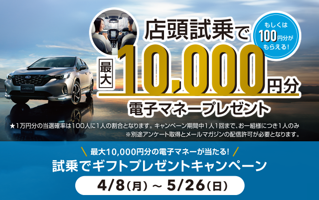 店頭市場で最大10,000円分もしくは100円分もらえる!電子マネープレゼント 最大10,000円分の電子マネーが当たる!試乗でギフトプレゼントキャンペーン4/8（月）~5/26（日）