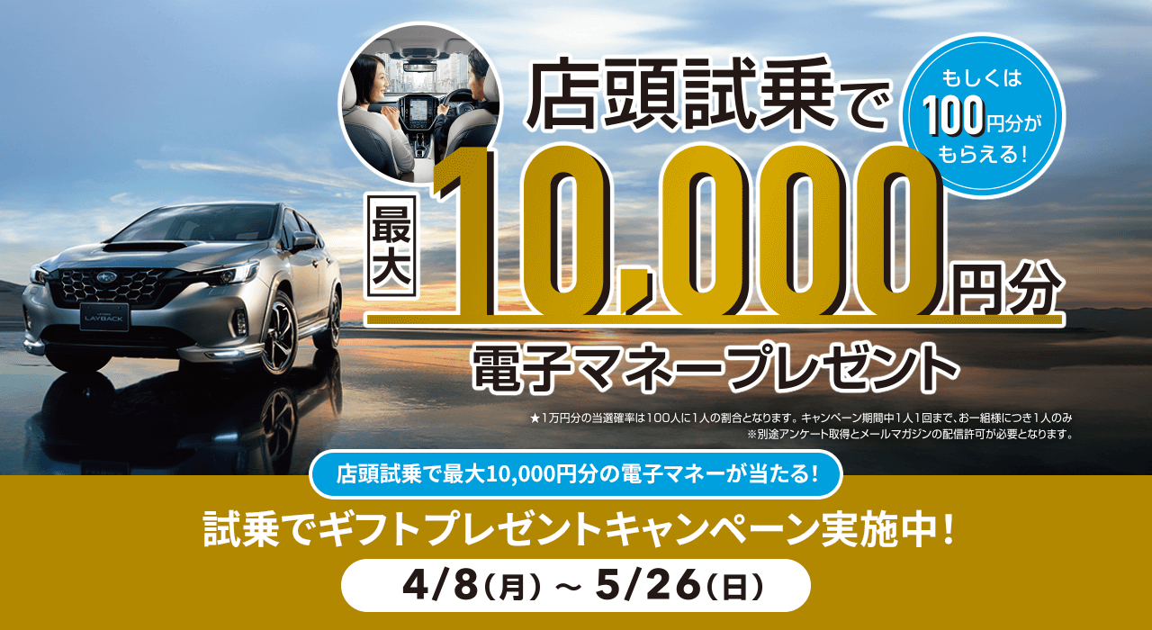 店頭市場で最大10,000円分もしくは100円分もらえる!電子マネープレゼント 最大10,000円分の電子マネーが当たる!試乗でギフトプレゼントキャンペーン4/8（月）~5/26（日）