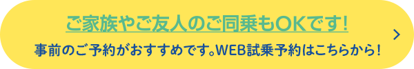 ご家族やご友人のご乗車もOKです！事前のご予約がおすすめです。WEB試乗予約はこちらから！