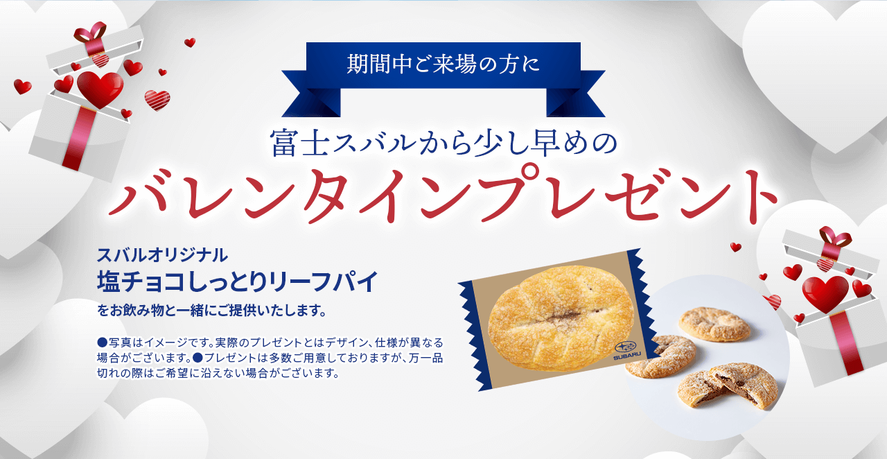 期間中ご来場の方に 富士スバルから少し早めのバレンタインプレゼントスバルオリジナル 塩チョコしっとりリーフパイをお飲み物と一緒にご提供いたします。