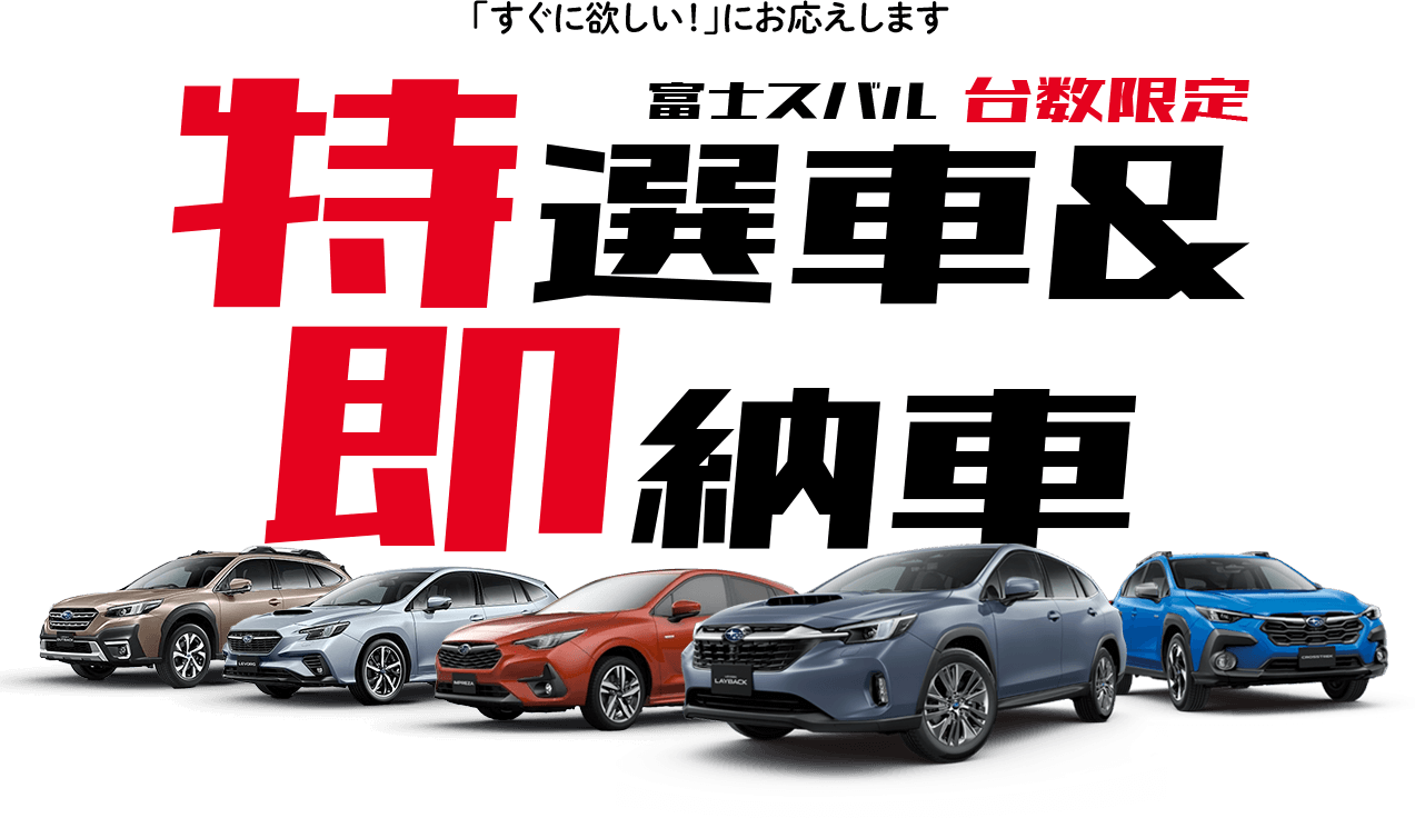 「すぐに欲しい！」にお応えします 富士スバル台数限定 特選車&即納車