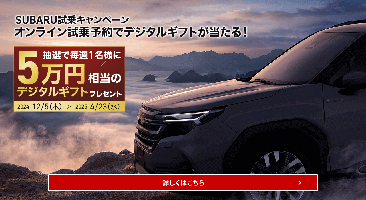 SUBARU試乗キャンペーンオンライン試乗予約でデジタルギフトが当たる！抽選で毎週1名様に5万円相当のデジタルギフトプレゼント2024/12/5（木）～2025/4/23（水）詳しくはこちら