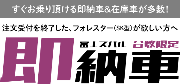 すぐお乗り頂ける即納車＆在庫車が多数！注文受付を終了した、フォレスター（SK型）が欲しい方へ　富士スバル台数限定 即納車