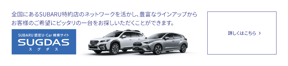 【SUGDAS】全国にあるSUBARU特約店のネットワークを活かし、豊富なラインアップからお客様のご希望にピッタリの一台をお探しいただくことができます。詳しくはこちら