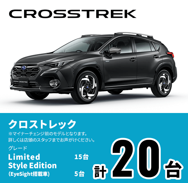 CROSSTREK クロストレック グレード Limited 15台 Style Edition（EyeSight搭載車）5台 計20台 ※マイナーチェンジ前のモデルとなります。詳しくは店頭のスタッフまでお声がけください。
