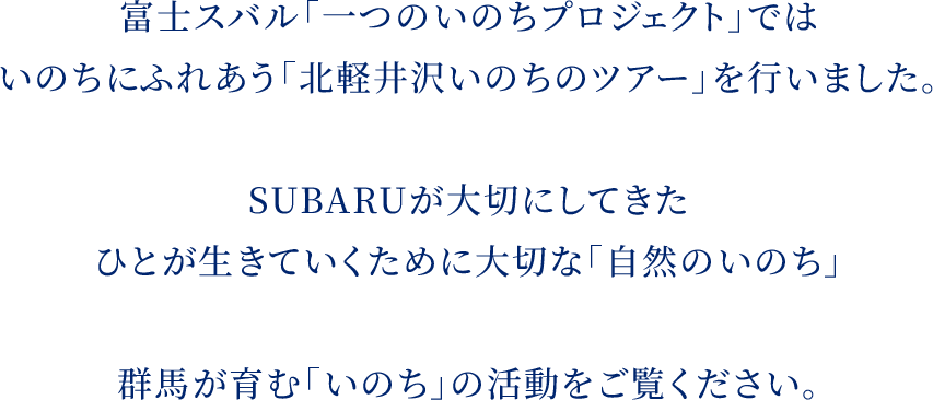 富士スバル「一つのいのちプロジェクト」ではいのちにふれあう「北軽井沢いのちのツアー」を行いました。SUBARUが大切にしてきたひとが生きていくために大切な「自然のいのち」 群馬が育む「いのち」の活動をご覧ください。
