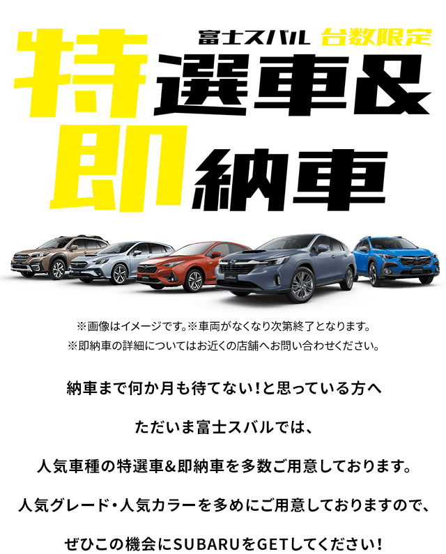 「すぐに欲しい！」にお応えします 富士スバル台数限定 特選車&即納車